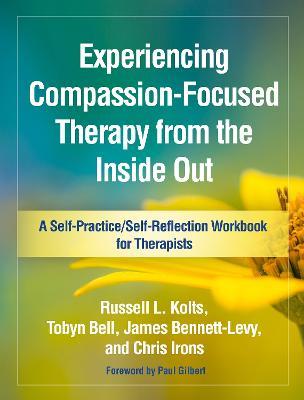 Experiencing Compassion-Focused Therapy from the Inside Out - Russell L. Kolts,Tobyn Bell,James Bennett-Levy - cover