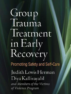 Group Trauma Treatment in Early Recovery: Promoting Safety and Self-Care - Judith Lewis Herman,Diya Kallivayalil,Lois Glass - cover