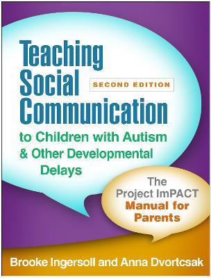 Teaching Social Communication to Children with Autism and Other Developmental Delays, Second Edition: The Project ImPACT Manual for Parents - Brooke Ingersoll,Anna Dvortcsak - cover
