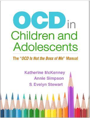 OCD in Children and Adolescents: The "OCD Is Not the Boss of Me" Manual - Katherine McKenney,Annie Simpson,S. Evelyn Stewart - cover