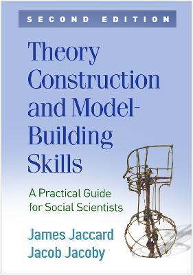 Theory Construction and Model-Building Skills, Second Edition: A Practical Guide for Social Scientists - James Jaccard,Jacob Jacoby - cover