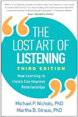 The Lost Art of Listening, Third Edition: How Learning to Listen Can Improve Relationships - Michael P. Nichols,Martha B. Strauss - cover