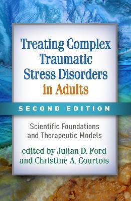 Treating Complex Traumatic Stress Disorders in Adults, Second Edition: Scientific Foundations and Therapeutic Models - cover