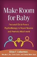 Make Room for Baby: Perinatal Child-Parent Psychotherapy to Repair Trauma and Promote Attachment - Alicia F. Lieberman,Manuela A. Diaz,Gloria Castro - cover