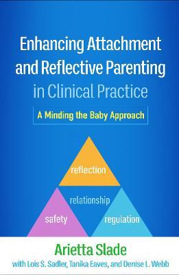 Enhancing Attachment and Reflective Parenting in Clinical Practice: A Minding the Baby Approach - Arietta Slade - cover