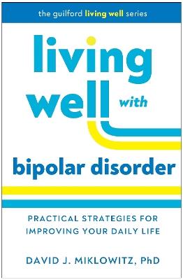 Living Well with Bipolar Disorder: Practical Strategies for Improving Your Daily Life - David J. Miklowitz - cover