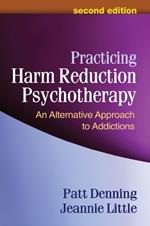 Practicing Harm Reduction Psychotherapy, Second Edition: An Alternative Approach to Addictions