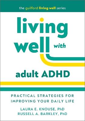 Living Well with Adult ADHD: Practical Strategies for Improving Your Daily Life - Laura E. Knouse,Russell A. Barkley - cover