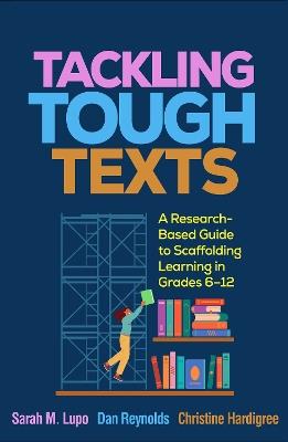Tackling Tough Texts: A Research-Based Guide to Scaffolding Learning in Grades 6â€“12 - Sarah M. Lupo,Daniel Reynolds,Christine Hardigree - cover
