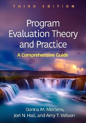 Program Evaluation Theory and Practice, Third Edition: A Comprehensive Guide - Donna M. Mertens,Amy T. Wilson,Jori N. Hall - cover
