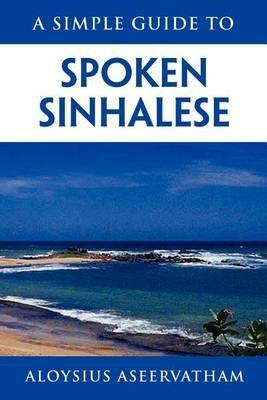 A Simple Guide to Spoken Sinhalese: for tourists in Sri Lanka - Aloysius Aseervatham - cover