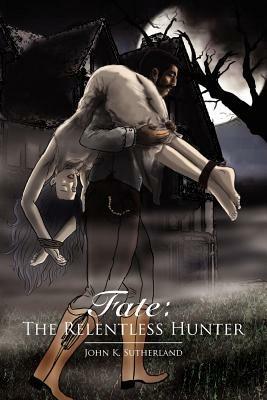 Fate: The Relentless Hunter - John K Sutherland - cover