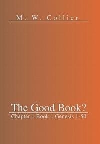 The Good Book: Chapter 1 Book 1 Genesis 1-50 - M W Collier - cover