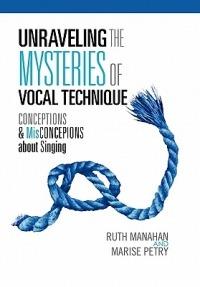 Unraveling the Mysteries of Vocal Technique: Conceptions & Misconcepions about Singing - Ruth Manahan,Marise Petry,Ruth Manahan - cover