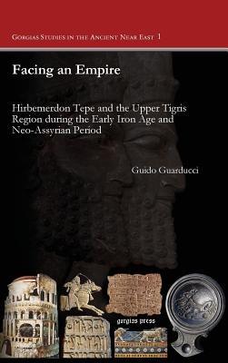 Facing an Empire: Hirbemerdon Tepe and the Upper Tigris Region during the Early Iron Age and Neo-Assyrian Period - Guido Guarducci - cover
