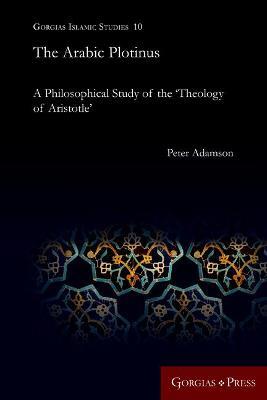 The Arabic Plotinus: A Philosophical Study of the 'Theology of Aristotle' - Peter Adamson - cover