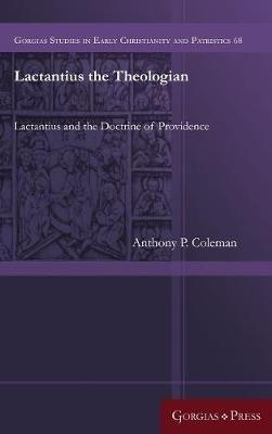 Lactantius the Theologian: Lactantius and the Doctrine of Providence - Anthony Coleman - cover