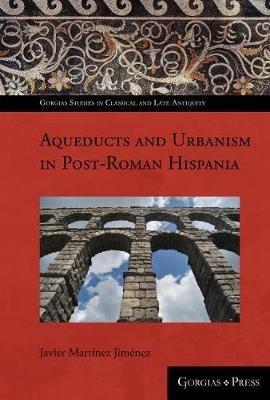 Towns and water supply in post-Roman Spain (AD 400-1000) - Javier Martinez - cover
