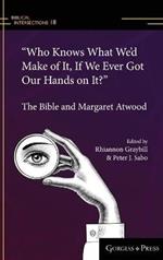“Who Knows What We’d Make of It, If We Ever Got Our Hands on It?”: The Bible and Margaret Atwood