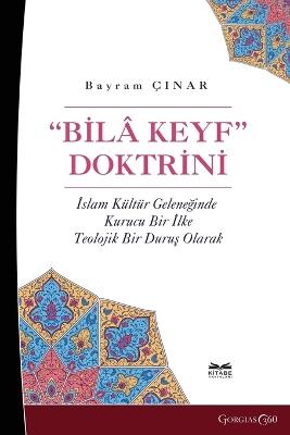 Bila Keyf Doctrine: A Founding Principle in the Islamic Cultural Tradition as a Theological Position - Bayram ?inar - cover