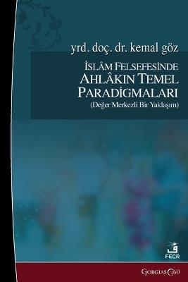Basic Paradigms of Ethics in Islamic Philosophy: İslam Felsefesinde Ahlakın Temel Paradigmaları - Kemal Göz - cover