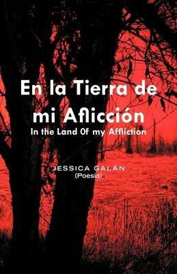 En La Tierra de Mi Afliccion: In the Land 0f My Affliction - Jessica Galin,Jessica Gal N,Jessica Galan - cover