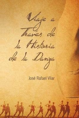Viaje a Traves de La Historia de La Danza - Jos Rafael Vilar,Jose Rafael Vilar - cover