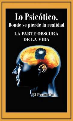 Lo Psicotico. Donde Se Pierde La Realidad: La Parte Obscura de La Vida - El Pensador - cover