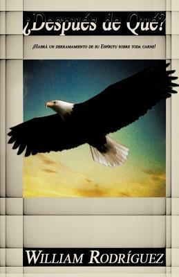 Despues de Que?: Habra Un Derramamiento de Su Espiritu Sobre Toda Carne! - William Rodr Guez,William Rodriguez - cover