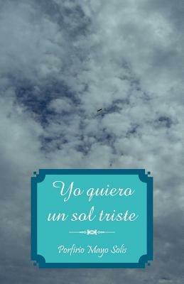 Yo Quiero Un Sol Triste - Porfirio Mayo Sol?'s,Porfirio Mayo Solis - cover