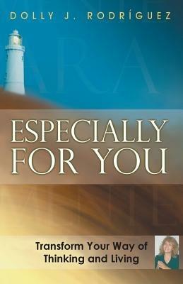 Especially for You: Transform Your Way of Thinking and Living - Dolly J Rodriguez - cover