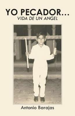 Yo Pecador...: Vida de Un Angel - Antonio Barajas - cover