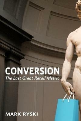 Conversion: The Last Great Retail Metric - Mark Ryski - cover