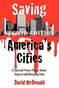 Saving America's Cities: A Tried and Proven Plan to Revive Stagnant and Decaying Cities Second Edition - David McDonald - cover