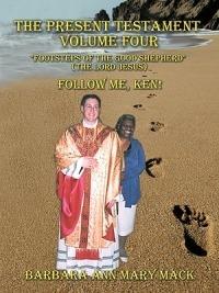 THE Present Testament Volume Four "Footsteps of the Good Shepherd" (the Lord Jesus): Follow ME, Ken! - Barbara Ann Mary Mack - cover