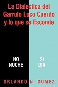 La Dialectica Del Garrulo Loco Cuerdo Y Lo Que Se Esconde - Orlando N. Gomez - cover