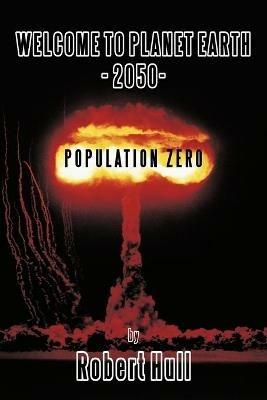 Welcome to Planet Earth - 2050 - Population Zero - Robert Hull - cover