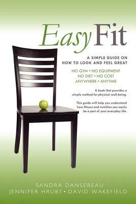 Easy Fit: A Simple Guide on How to Look and Feel Great - Sandra Dansereau,Jennifer Hruby,David Wakefield - cover