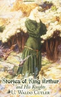 Stories of King Arthur and His Knights by U. Waldo Cutler, Fiction, Classics, Historical, Fantasy - U Waldo Cutler - cover