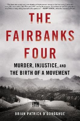 The Fairbanks Four: Murder, Injustice, and the Birth of a Movement - Brian Patrick O'Donoghue - cover