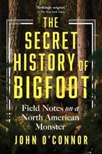 The Secret History of Bigfoot: Field Notes on a North American Monster