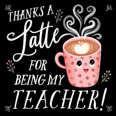 Thanks a Latte for Being My Teacher! - Rose Rossner - cover