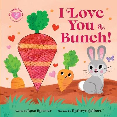 I Love You a Bunch!: The Perfect Easter Gift: Baby Sensory Book with Touch and Feel Elements - Rose Rossner - cover