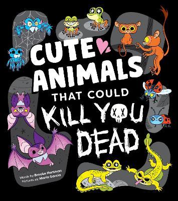 Cute Animals That Could Kill You Dead: An Adorable and Deadly Animal Facts Book for Kids - Brooke Hartman - cover