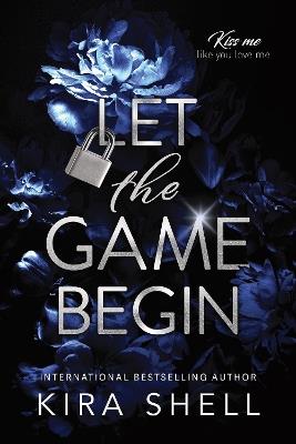 Let the Game Begin: A Dark College Romance Full of Romantic Suspense (Kiss Me Like You Love Me Book 1) - Kira Shell - cover