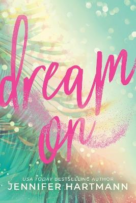 Dream On: A Fake Dating Second Chance Romance from the Author of Still Beating - Jennifer Hartmann - cover