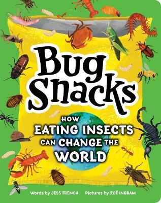 Bug Snacks: How Eating Insects Can Change the World - Jess French - cover