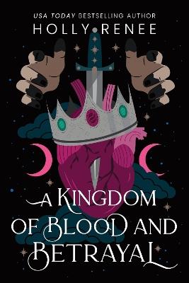 A Kingdom of Blood and Betrayal: The Second Book in the Dark Enemies to Lovers Fantasy Romance Series (Stars and Shadows Book 2) - Holly Renee - cover
