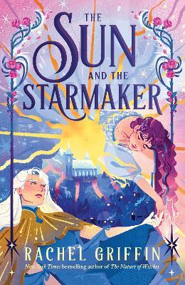 The Sun and the Starmaker: The Spellbinding Romantasy Sensation from the Author of The Nature of Witches - Rachel Griffin - cover