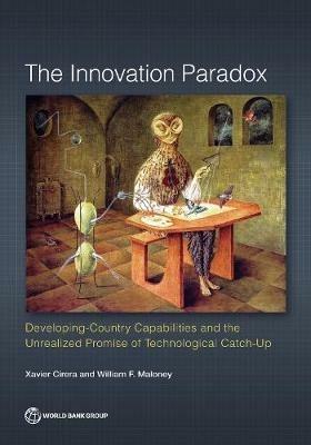 The innovation paradox: developing-country capabilities and the unrealized promise of technological catch-up - Xavier Cirera,World Bank,William F. Maloney - cover